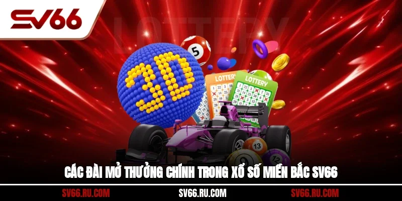 Các đài mở thưởng chính trong xổ số miền Bắc SV66