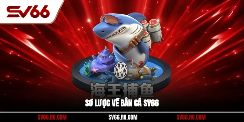 Sơ lược về bắn cá SV66