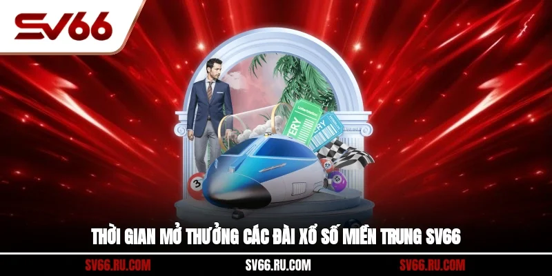 Thời gian mở thưởng các đài xổ số miền Trung SV66