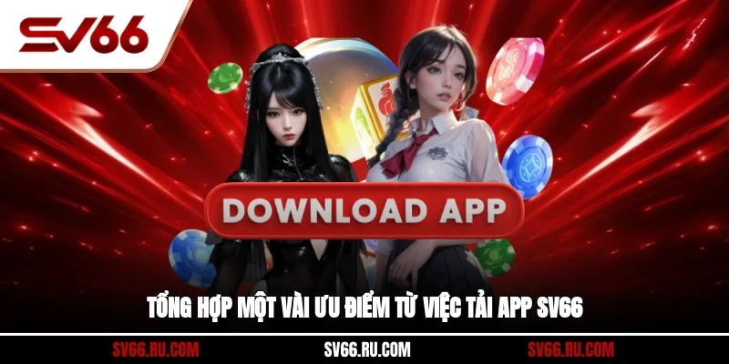 Tổng hợp một vài ưu điểm từ việc tải app SV66 